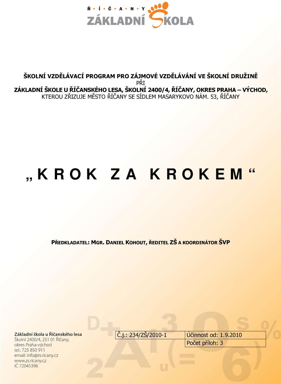 SE SÍDLEM MASARYKOVO NÁM. 53, ŘÍČANY K R O K Z A K R O K E M PŘEDKLADATEL: MGR.