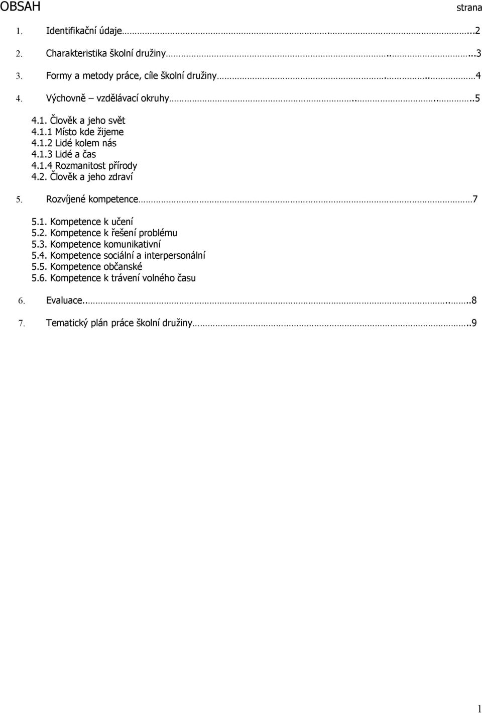 Rzvíjené kmpetence 7 5.1. Kmpetence k učení 5.2. Kmpetence k řešení prblému 5.3. Kmpetence kmunikativní 5.4.