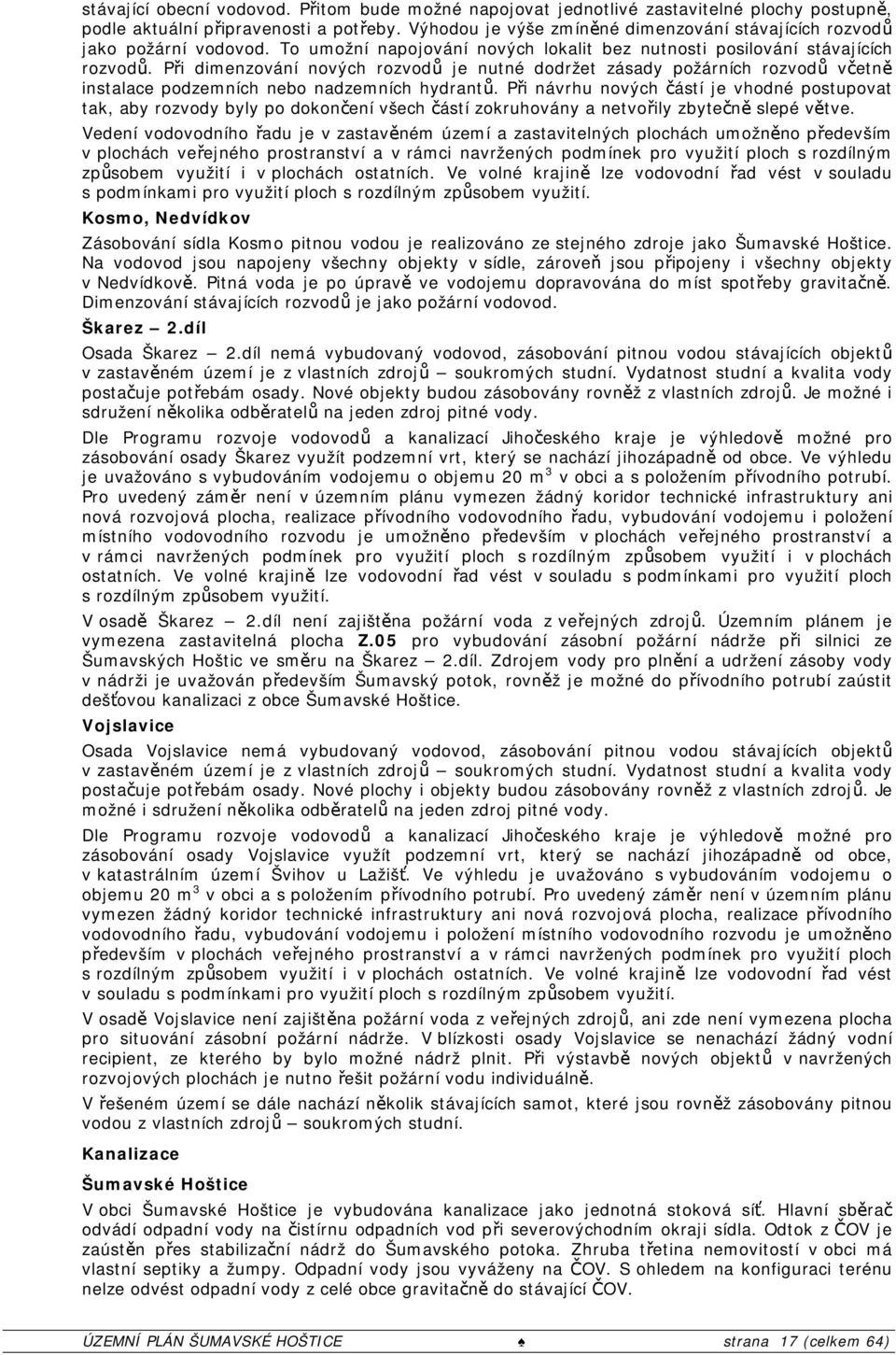Při dimenzování nových rozvodů je nutné dodržet zásady požárních rozvodů včetně instalace podzemních nebo nadzemních hydrantů.