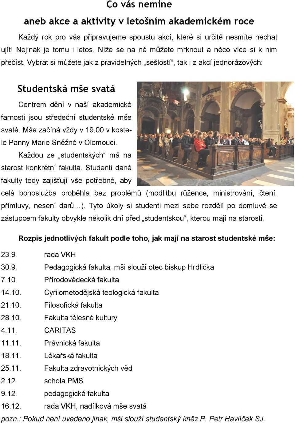 Vybrat si můžete jak z pravidelných sešlostí, tak i z akcí jednorázových: Studentská mše svatá Centrem dění v naší akademické farnosti jsou středeční studentské mše svaté. Mše začíná vždy v 19.