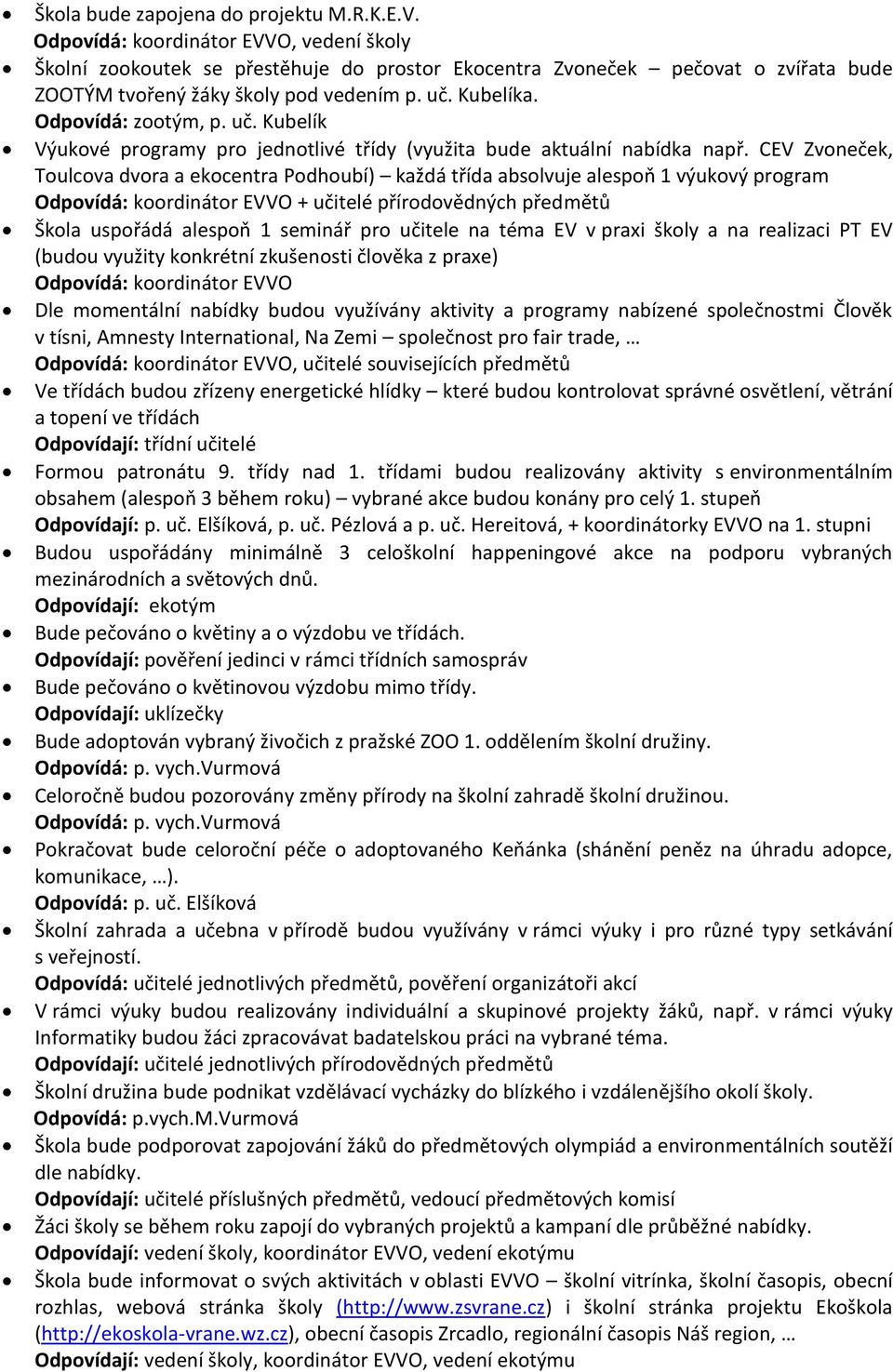 CEV Zvoneček, Toulcova dvora a ekocentra Podhoubí) každá třída absolvuje alespoň 1 výukový program Odpovídá: koordinátor EVVO + učitelé přírodovědných předmětů Škola uspořádá alespoň 1 seminář pro