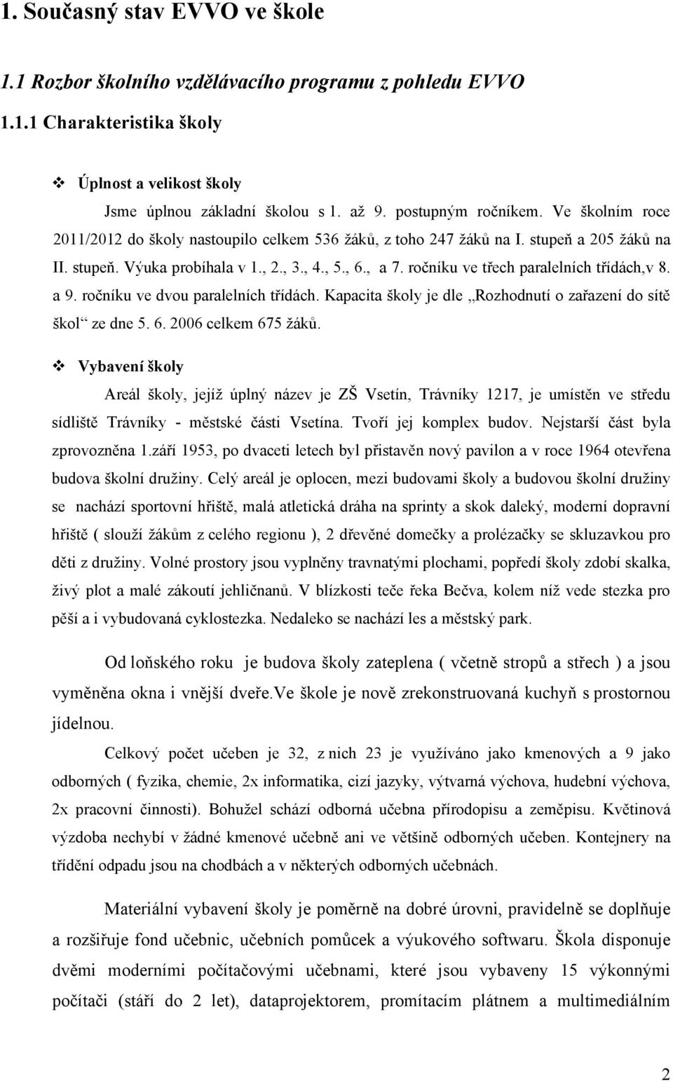 a 9. rčníku ve dvu paralelních třídách. Kapacita škly je dle Rzhdnutí zařazení d sítě škl ze dne 5. 6. 2006 celkem 675 žáků.