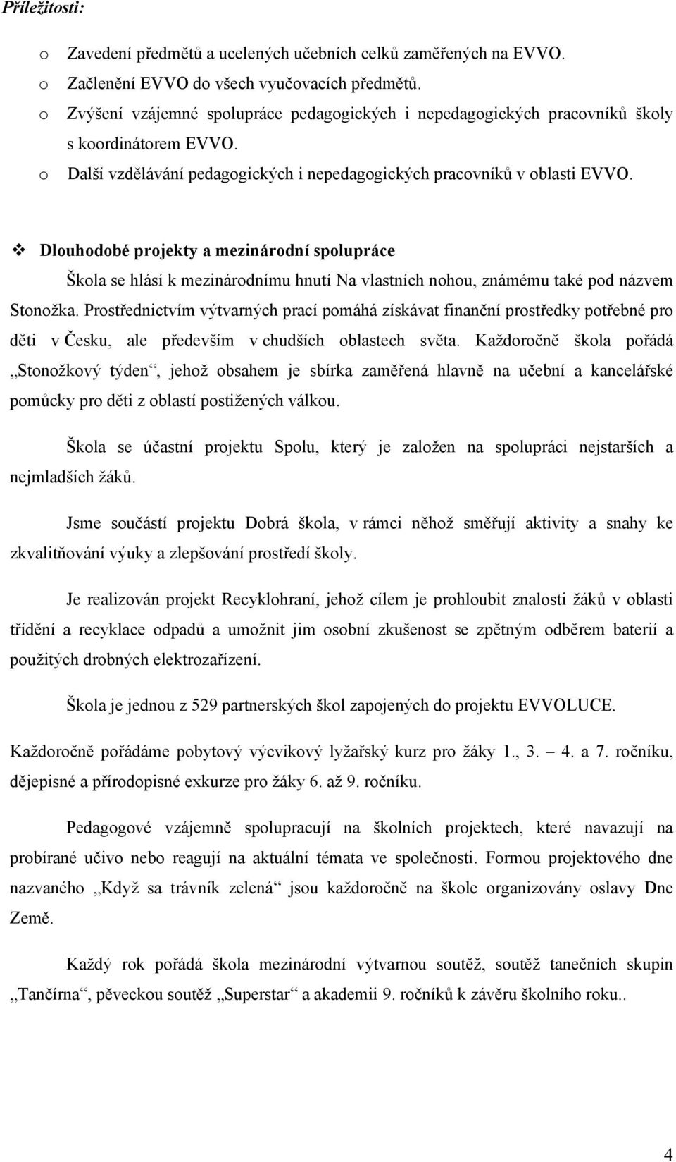 Dluhdbé prjekty a mezinárdní splupráce Škla se hlásí k mezinárdnímu hnutí Na vlastních nhu, známému také pd názvem Stnžka.