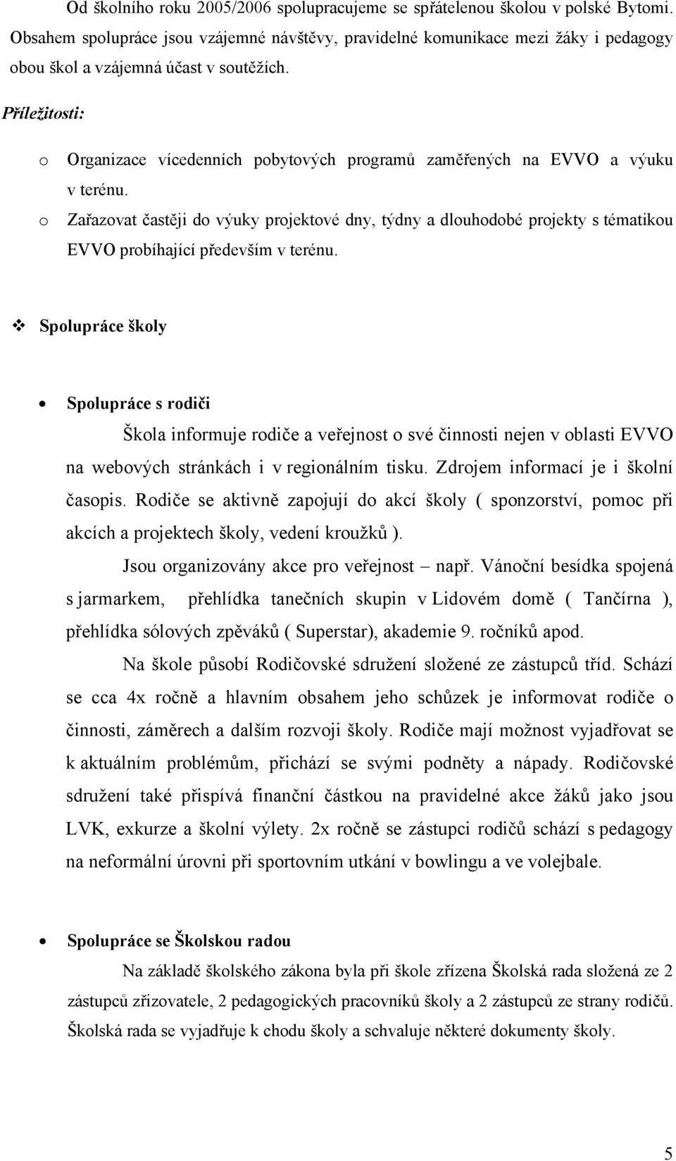 Splupráce škly Splupráce s rdiči Škla infrmuje rdiče a veřejnst své činnsti nejen v blasti EVVO na webvých stránkách i v reginálním tisku. Zdrjem infrmací je i šklní časpis.