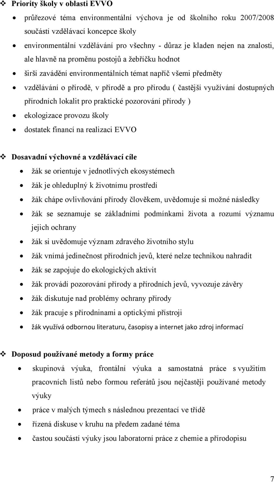 pzrvání přírdy ) eklgizace prvzu škly dstatek financí na realizaci EVVO Dsavadní výchvné a vzdělávací cíle žák se rientuje v jedntlivých eksystémech žák je hleduplný k živtnímu prstředí žák chápe