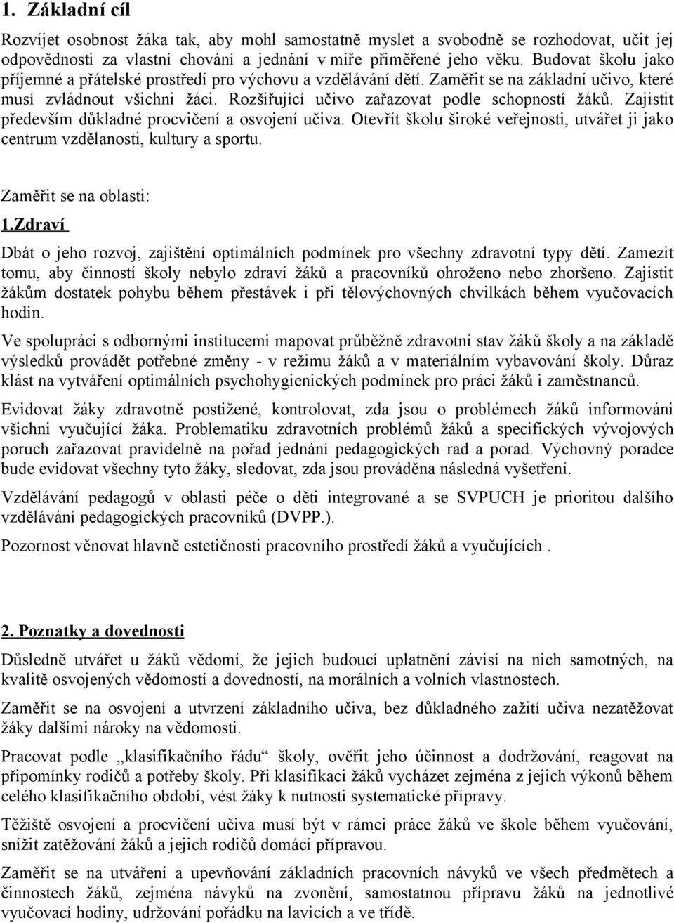 Zajistit především důkladné procvičení a osvojení učiva. Otevřít školu široké veřejnosti, utvářet ji jako centrum vzdělanosti, kultury a sportu. Zaměřit se na oblasti: 1.