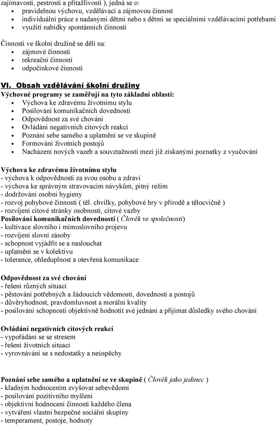 Obsah vzdělávání školní družiny Výchovné programy se zaměřují na tyto základní oblasti: Výchova ke zdravému životnímu stylu Posilování komunikačních dovedností Odpovědnost za své chování Ovládání