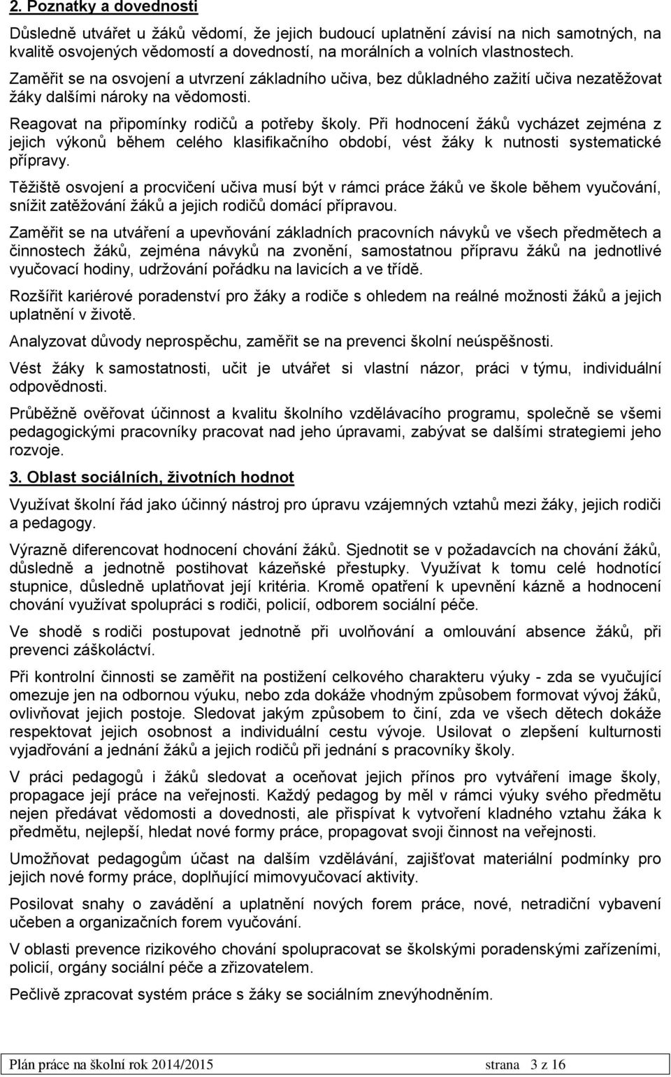 Při hodnocení žáků vycházet zejména z jejich výkonů během celého klasifikačního období, vést žáky k nutnosti systematické přípravy.