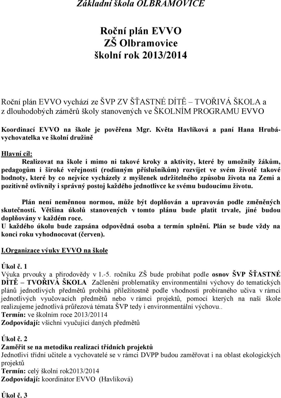 Květa Havlíková a paní Hana Hrubávychovatelka ve školní družině Hlavní cíl: Realizovat na škole i mimo ni takové kroky a aktivity, které by umožnily žákům, pedagogům i široké veřejnosti (rodinným