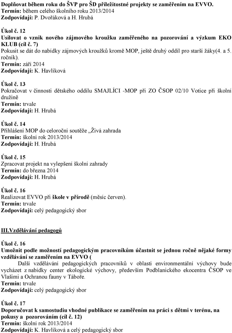 ročník). Termín: září 2014 Úkol č. 13 Pokračovat v činnosti dětského oddílu SMAJLÍCI -MOP při ZO ČSOP 02/10 Votice při školní družině Zodpovídají: H. Hrubá Úkol č.