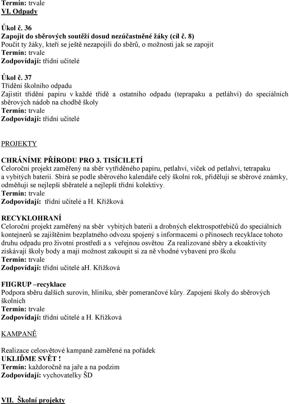 PŘÍRODU PRO 3. TISÍCILETÍ Celoroční projekt zaměřený na sběr vytříděného papíru, petlahví, víček od petlahví, tetrapaku a vybitých baterií.