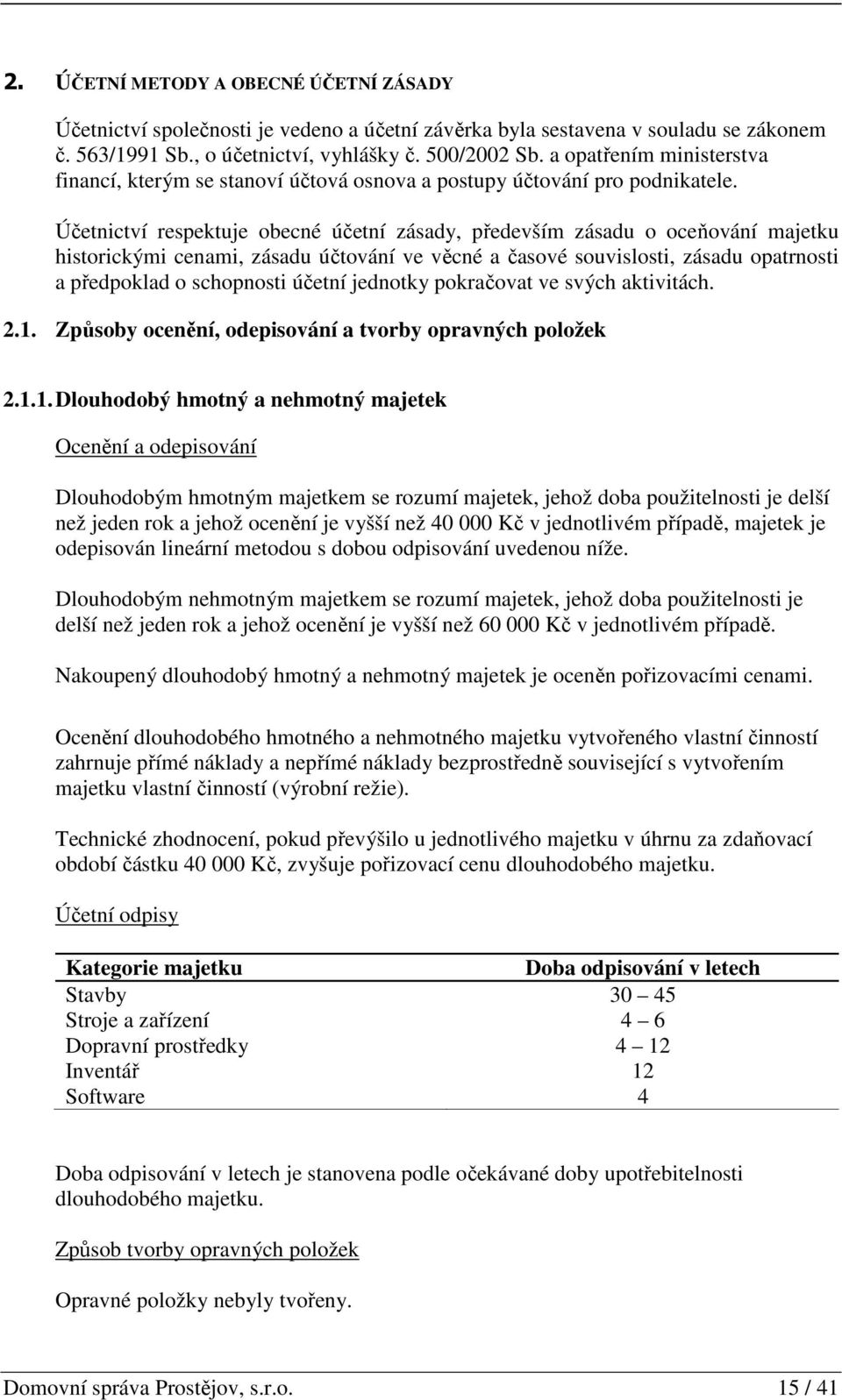 Účetnictví respektuje obecné účetní zásady, především zásadu o oceňování majetku historickými cenami, zásadu účtování ve věcné a časové souvislosti, zásadu opatrnosti a předpoklad o schopnosti účetní