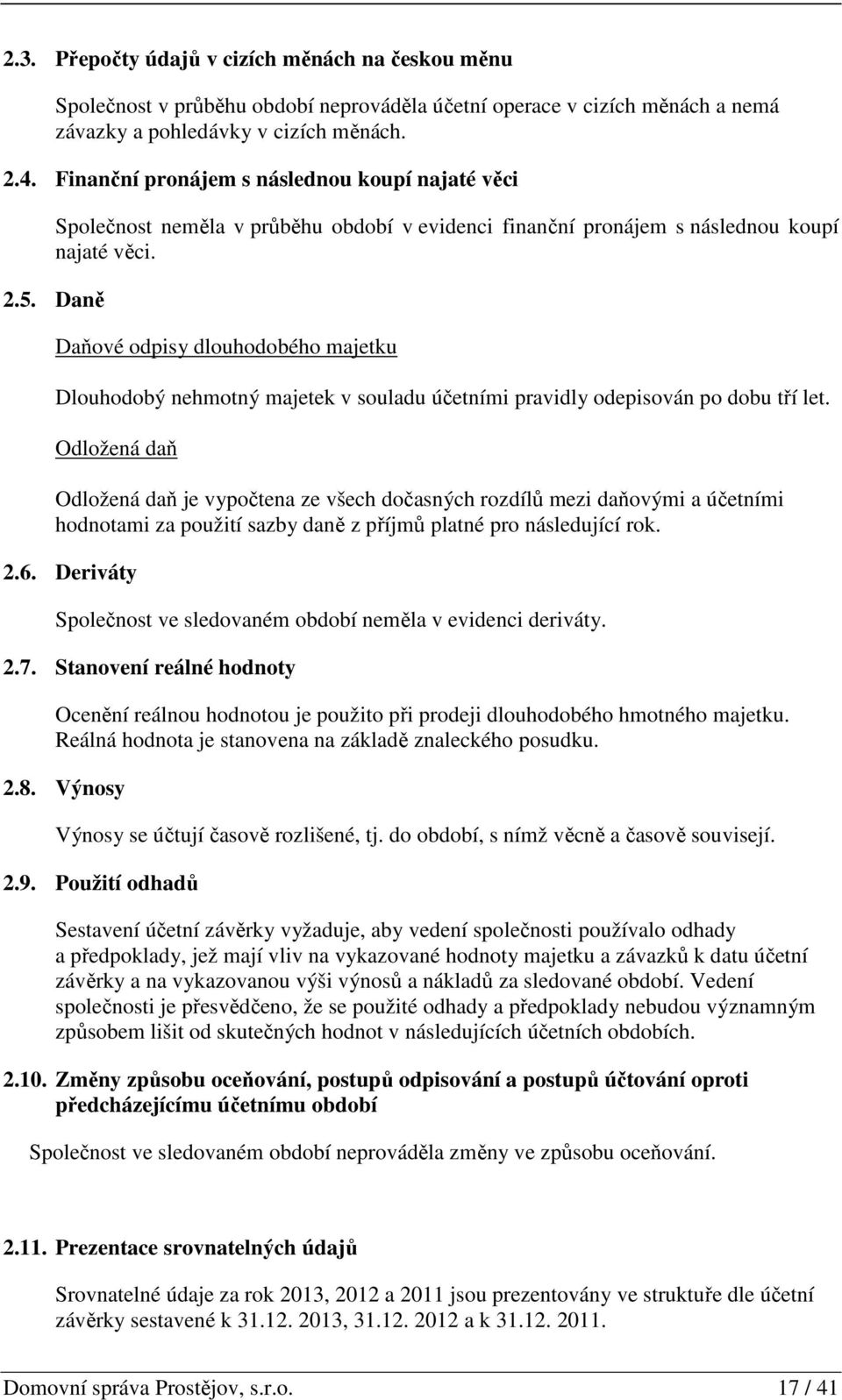 Daně Daňové odpisy dlouhodobého majetku Dlouhodobý nehmotný majetek v souladu účetními pravidly odepisován po dobu tří let.