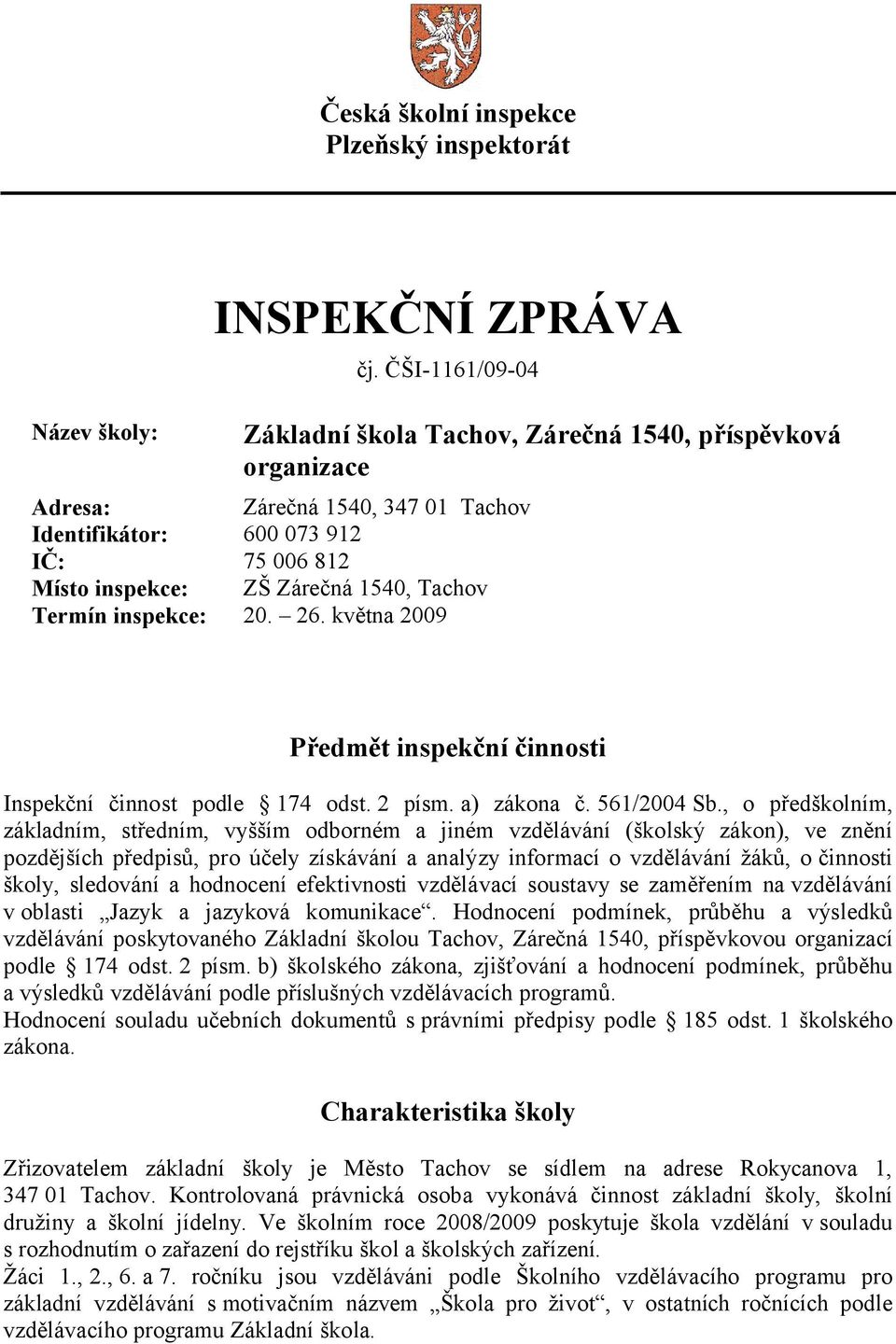 inspekce: 20. 26. května 2009 Předmět inspekční činnosti Inspekční činnost podle 174 odst. 2 písm. a) zákona č. 561/2004 Sb.