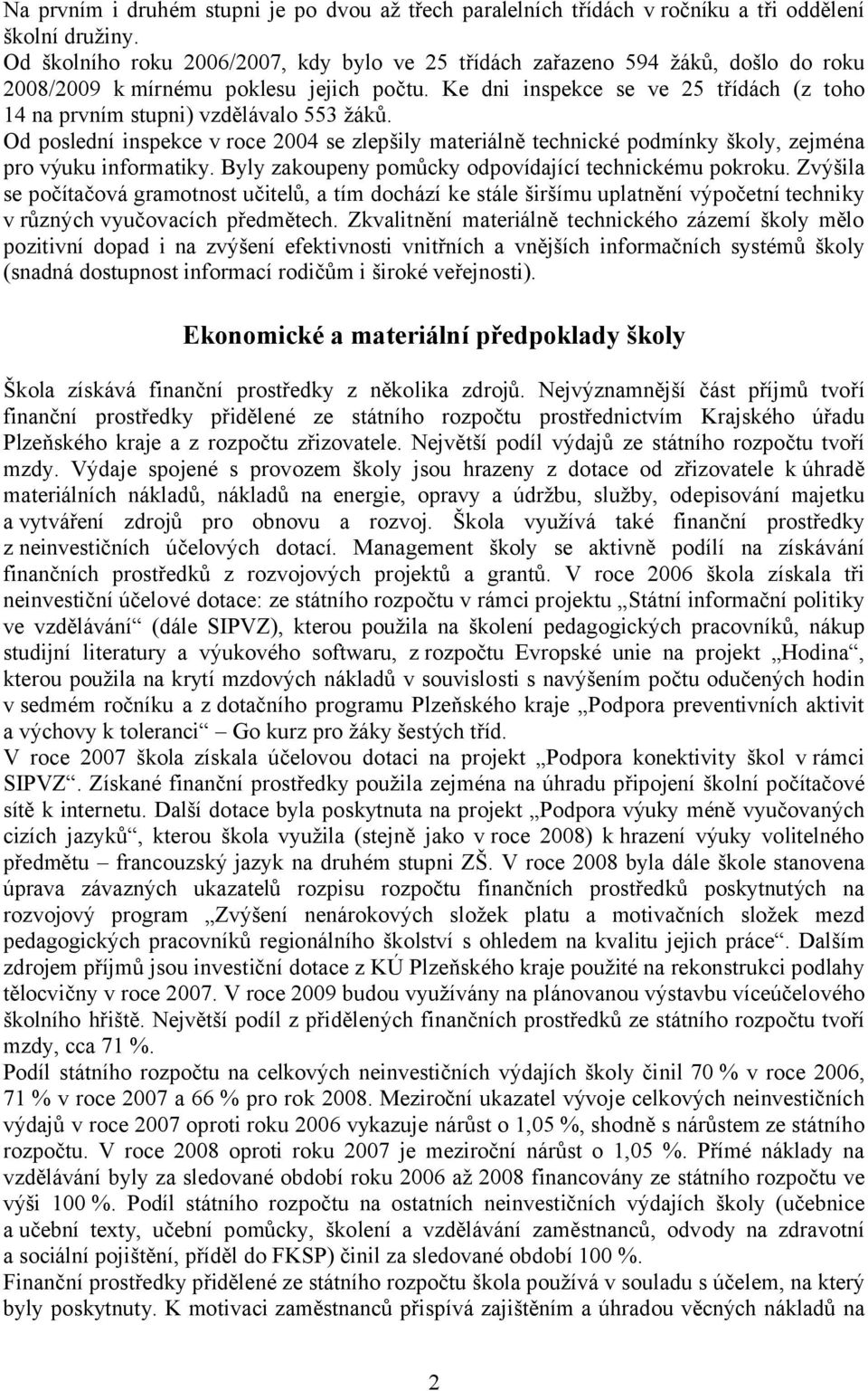 Ke dni inspekce se ve 25 třídách (z toho 14 na prvním stupni) vzdělávalo 553 žáků. Od poslední inspekce v roce 2004 se zlepšily materiálně technické podmínky školy, zejména pro výuku informatiky.