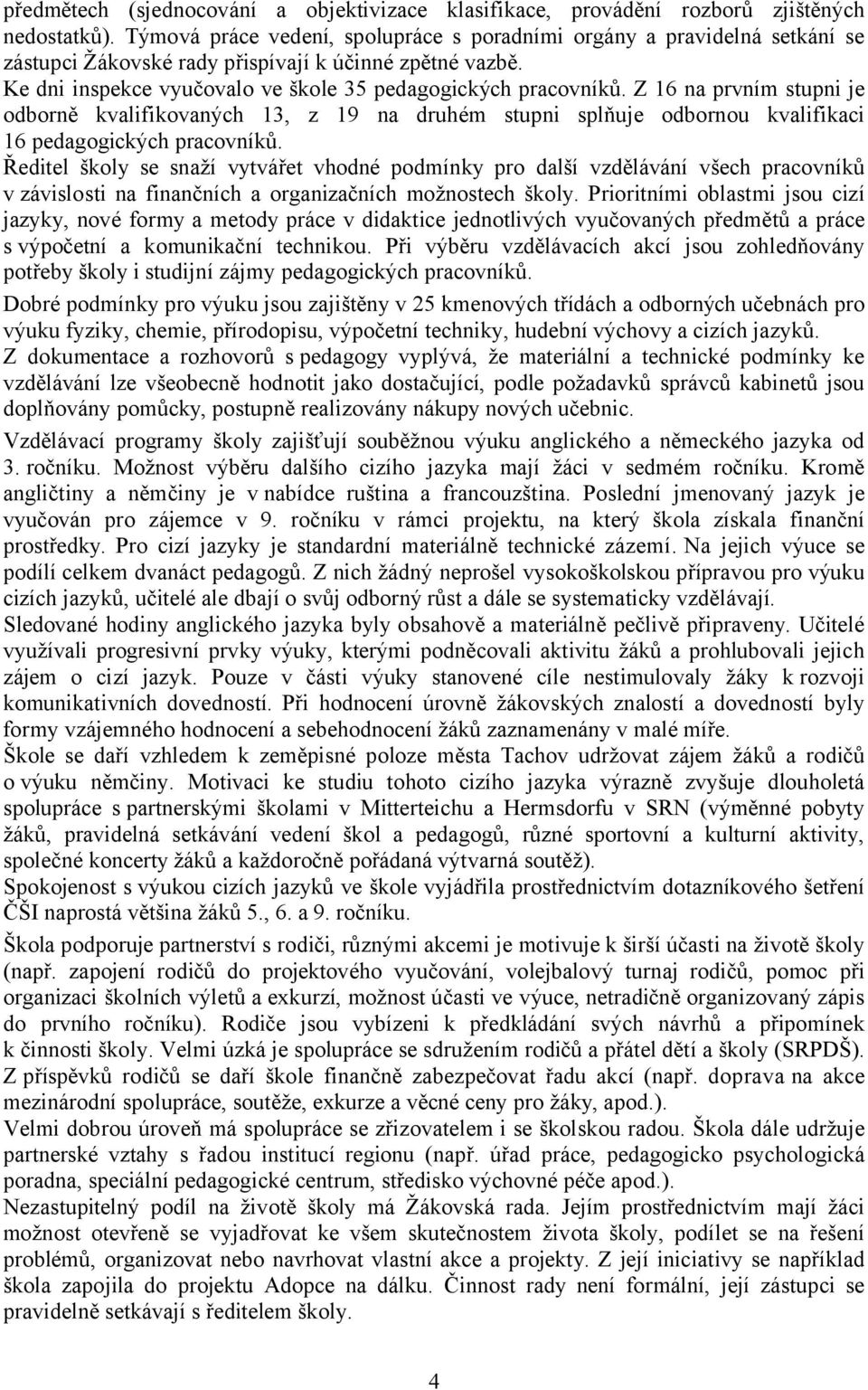 Z 16 na prvním stupni je odborně kvalifikovaných 13, z 19 na druhém stupni splňuje odbornou kvalifikaci 16 pedagogických pracovníků.