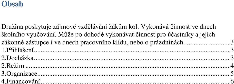 Může po dohodě vykonávat činnost pro účastníky a jejich zákonné zástupce i ve