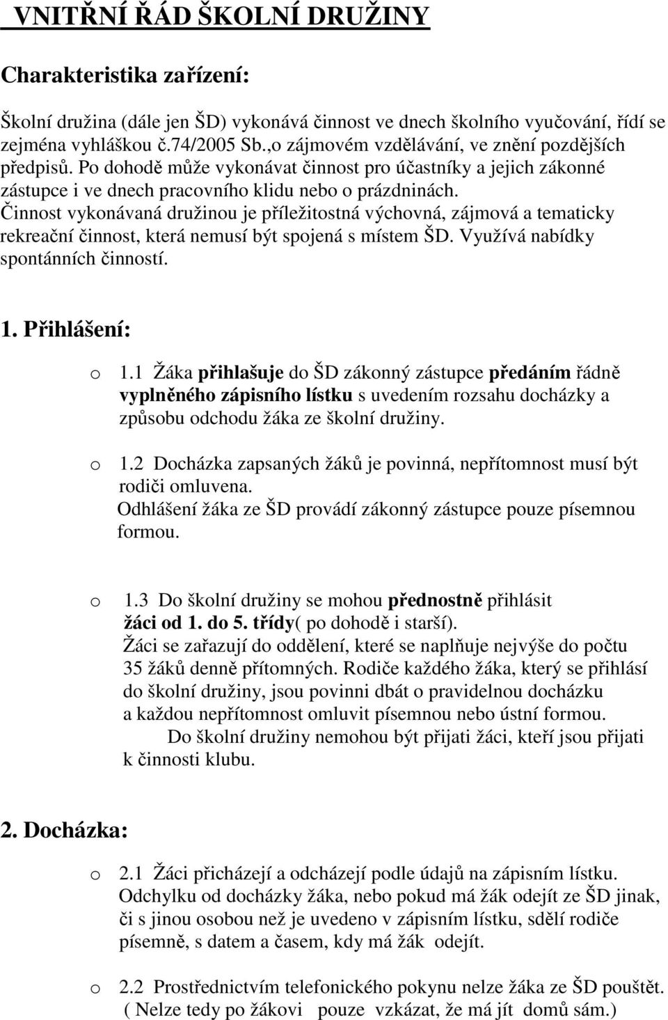 Činnost vykonávaná družinou je příležitostná výchovná, zájmová a tematicky rekreační činnost, která nemusí být spojená s místem ŠD. Využívá nabídky spontánních činností. 1. Přihlášení: o 1.