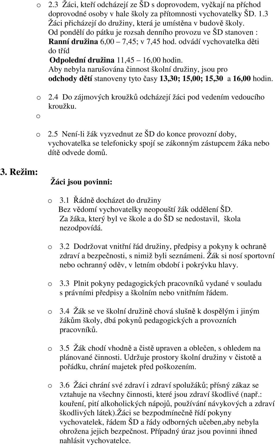 Aby nebyla narušována činnost školní družiny, jsou pro odchody dětí stanoveny tyto časy 13,30; 15,00; 15,30 a 16,00 hodin. o 2.4 Do zájmových kroužků odcházejí žáci pod vedením vedoucího kroužku.