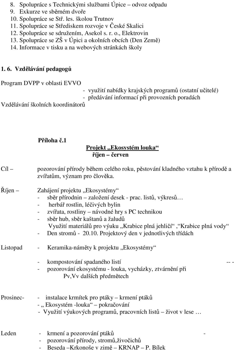 Vzdělávání pedagogů Program DVPP v oblasti EVVO - využití nabídky krajských programů (ostatní učitelé) - předávání informací při provozních poradách Vzdělávání školních koordinátorů Příloha č.