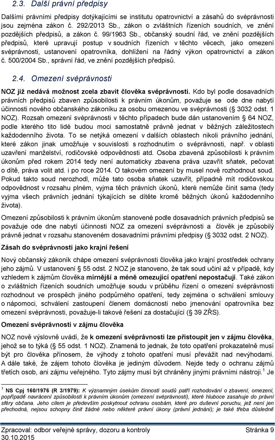 , občanský soudní řád, ve znění pozdějších předpisů, které upravují postup v soudních řízeních v těchto věcech, jako omezení svéprávnosti, ustanovení opatrovníka, dohlížení na řádný výkon