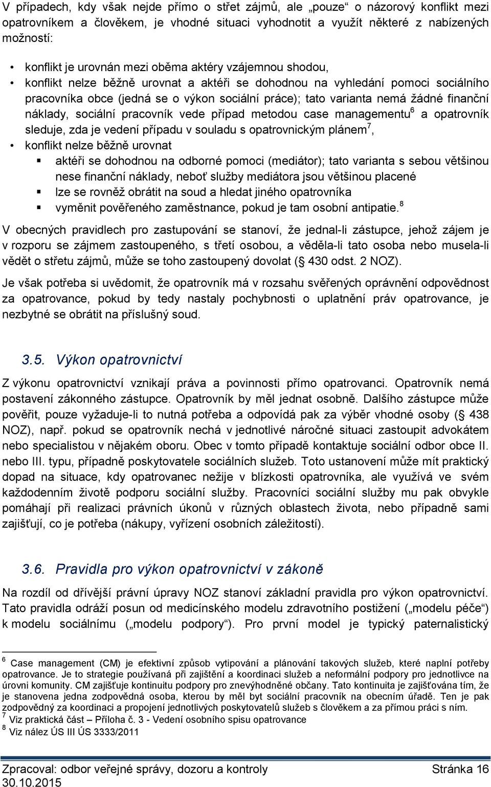 finanční náklady, sociální pracovník vede případ metodou case managementu 6 a opatrovník sleduje, zda je vedení případu v souladu s opatrovnickým plánem 7, konflikt nelze běžně urovnat aktéři se