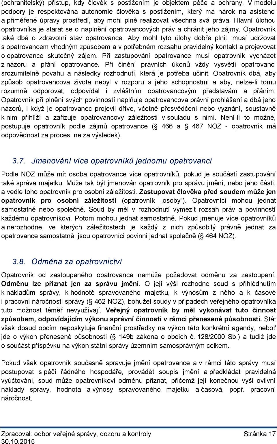 Hlavní úlohou opatrovníka je starat se o naplnění opatrovancových práv a chránit jeho zájmy. Opatrovník také dbá o zdravotní stav opatrovance.