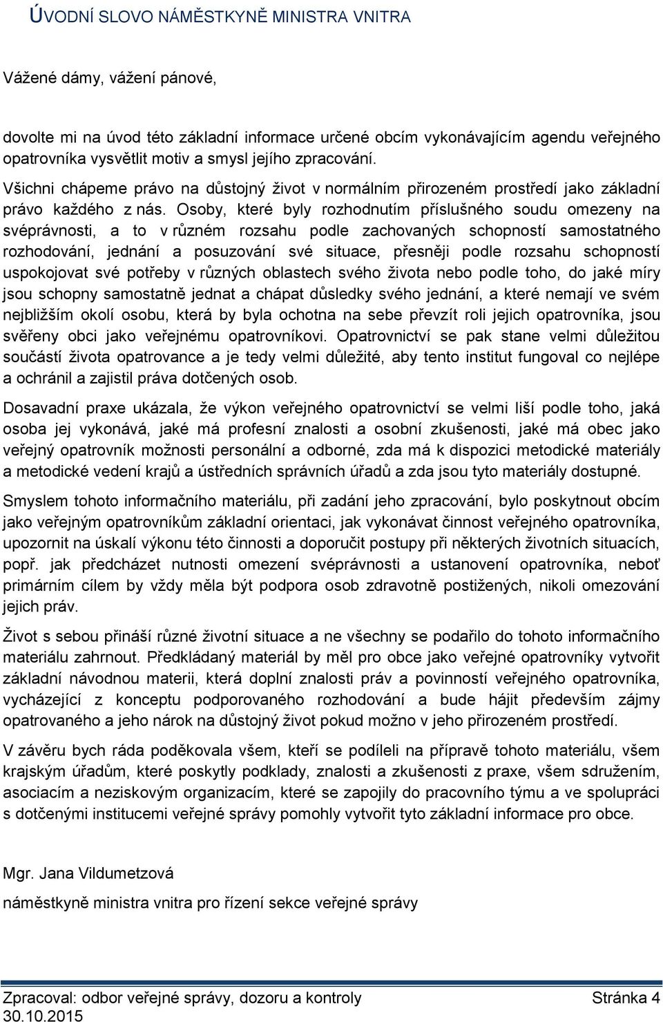 Osoby, které byly rozhodnutím příslušného soudu omezeny na svéprávnosti, a to v různém rozsahu podle zachovaných schopností samostatného rozhodování, jednání a posuzování své situace, přesněji podle