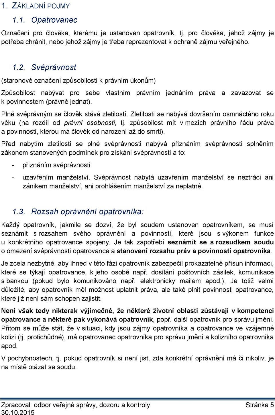 Svéprávnost (staronové označení způsobilosti k právním úkonům) Způsobilost nabývat pro sebe vlastním právním jednáním práva a zavazovat se k povinnostem (právně jednat).