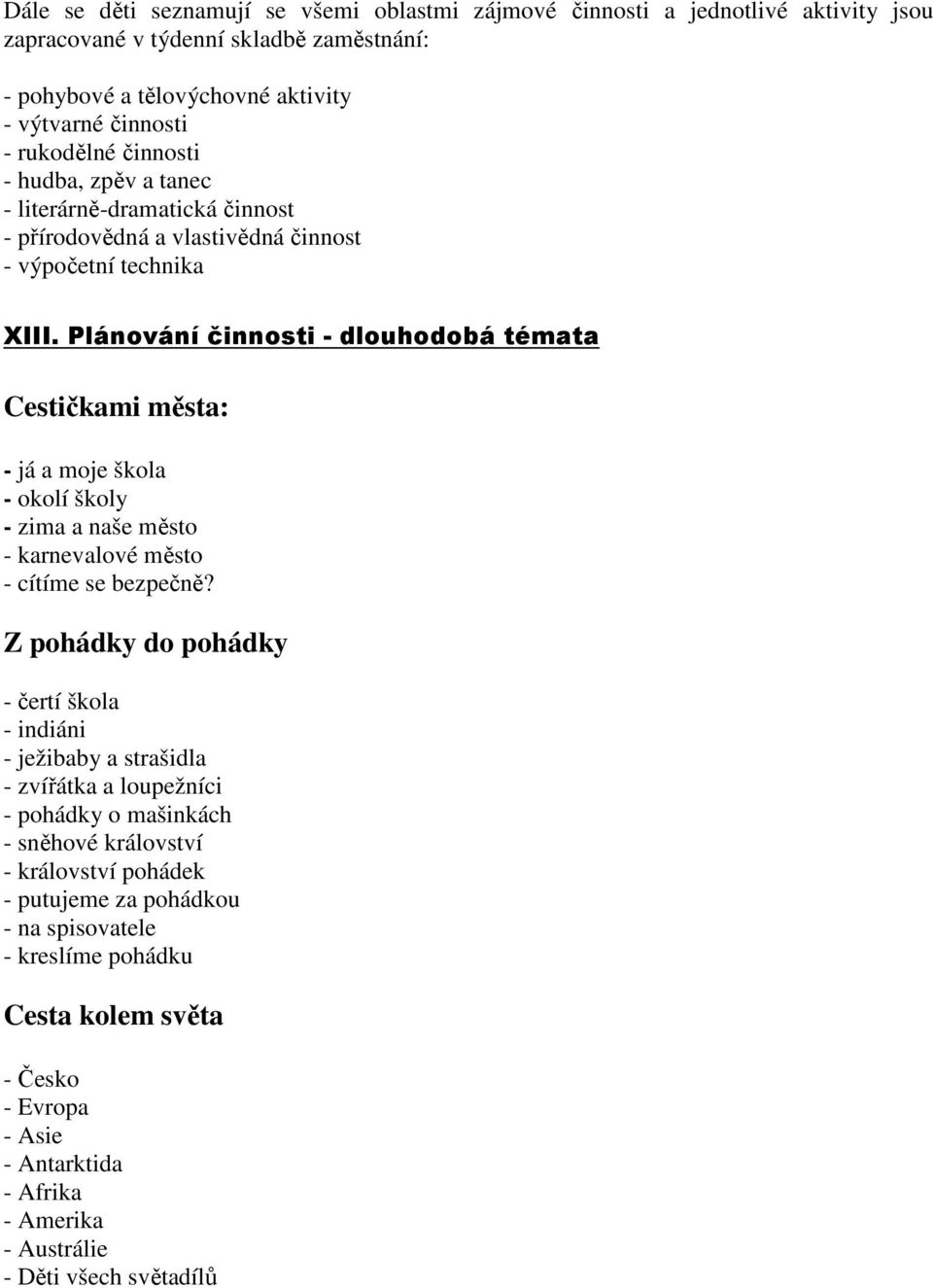 Plánování činnosti - dlouhodobá témata Cestičkami města: - já a moje škola - okolí školy - zima a naše město - karnevalové město - cítíme se bezpečně?