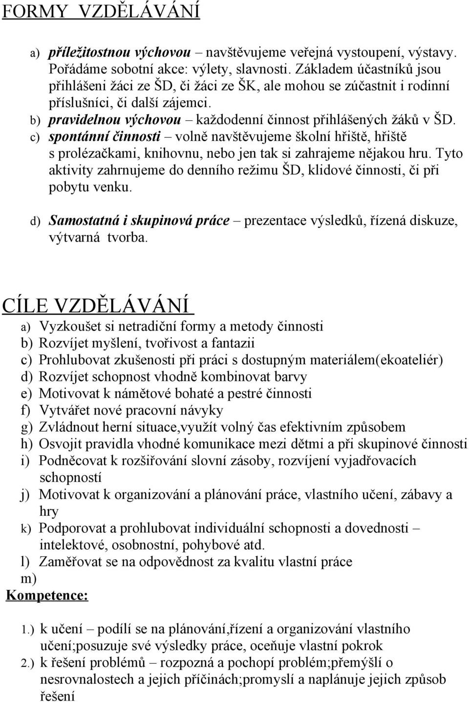 c) spontánní činnosti volně navštěvujeme školní hřiště, hřiště s prolézačkami, knihovnu, nebo jen tak si zahrajeme nějakou hru.