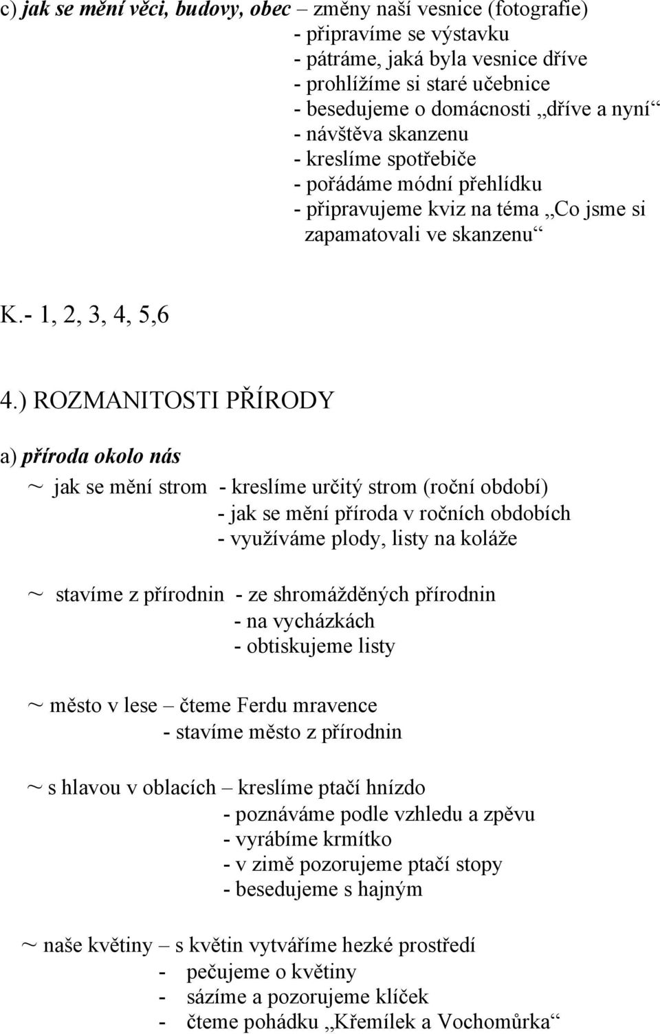 ) ROZMANITOSTI PŘÍRODY a) příroda okolo nás ~ jak se mění strom - kreslíme určitý strom (roční období) - jak se mění příroda v ročních obdobích - využíváme plody, listy na koláže ~ stavíme z