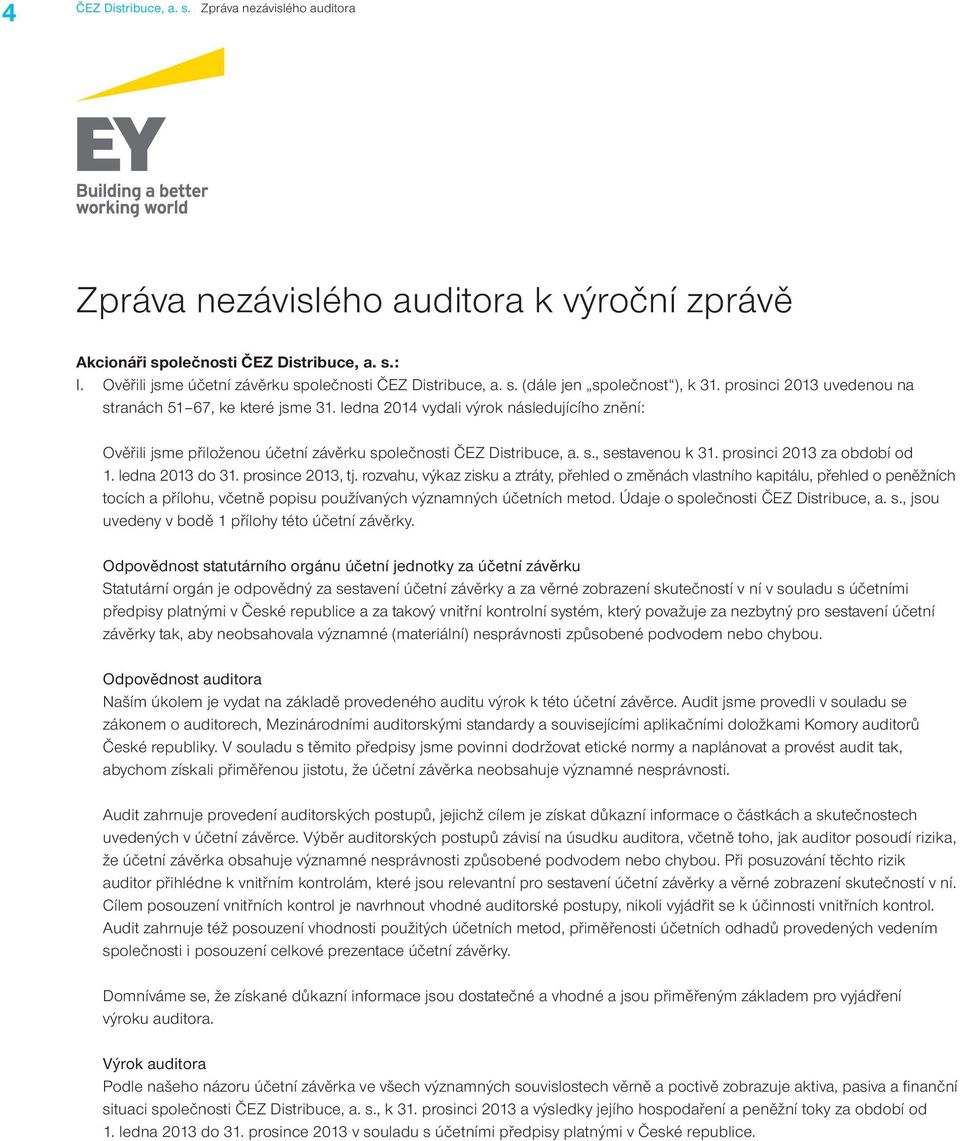 ledna 2014 vydali výrok následujícího znění: Ověřili jsme přiloženou účetní závěrku společnosti ČEZ Distribuce, a. s., sestavenou k 31. prosinci 2013 za období od 1. ledna 2013 do 31.