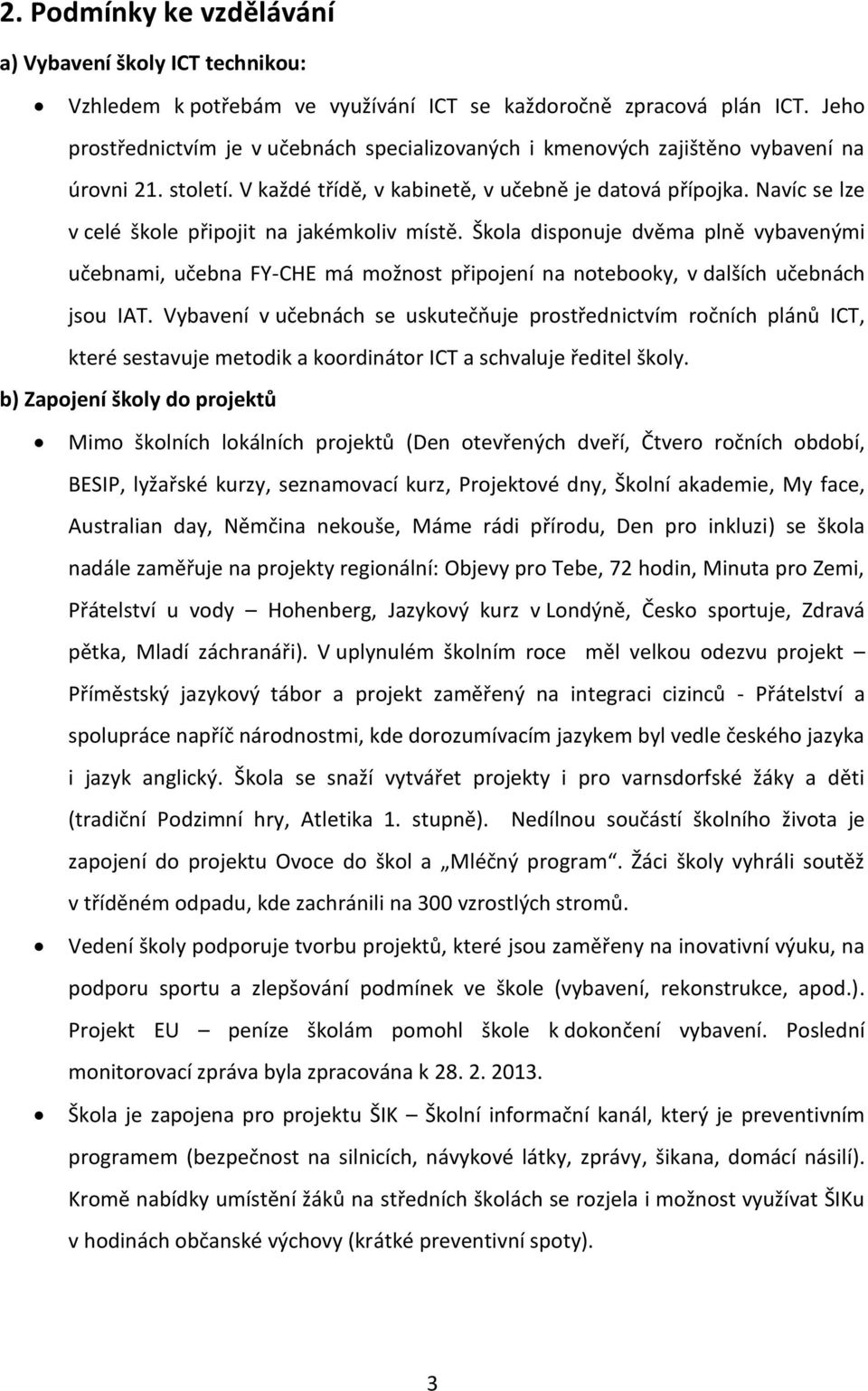 Navíc se lze v celé škole připojit na jakémkoliv místě. Škola disponuje dvěma plně vybavenými učebnami, učebna FY-CHE má možnost připojení na notebooky, v dalších učebnách jsou IAT.