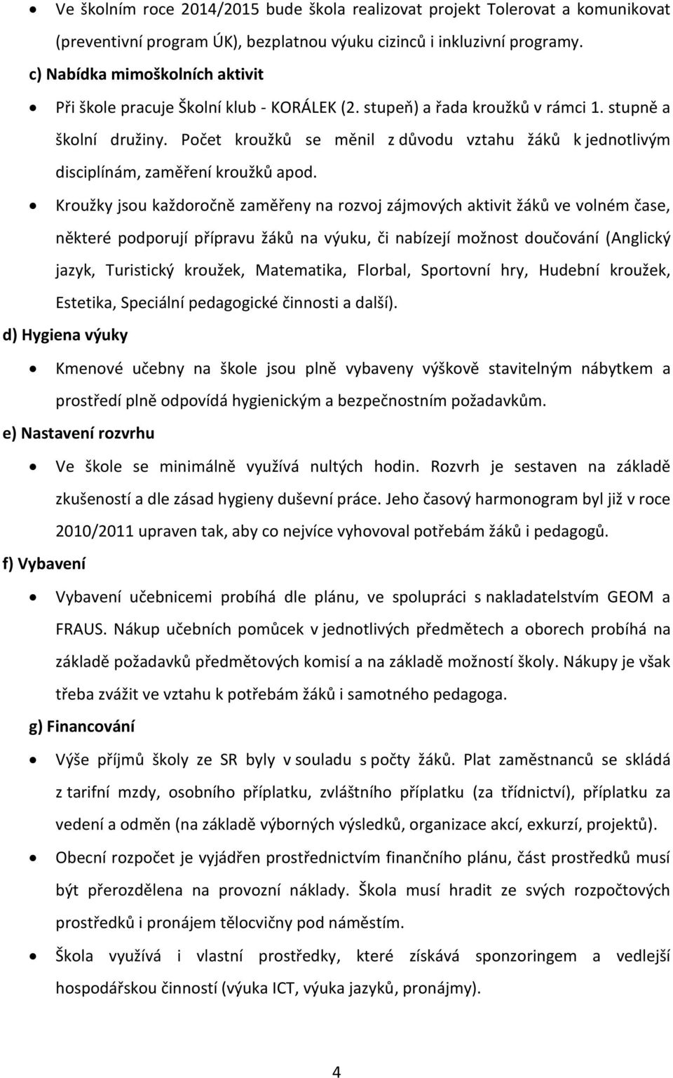 Počet kroužků se měnil z důvodu vztahu žáků k jednotlivým disciplínám, zaměření kroužků apod.