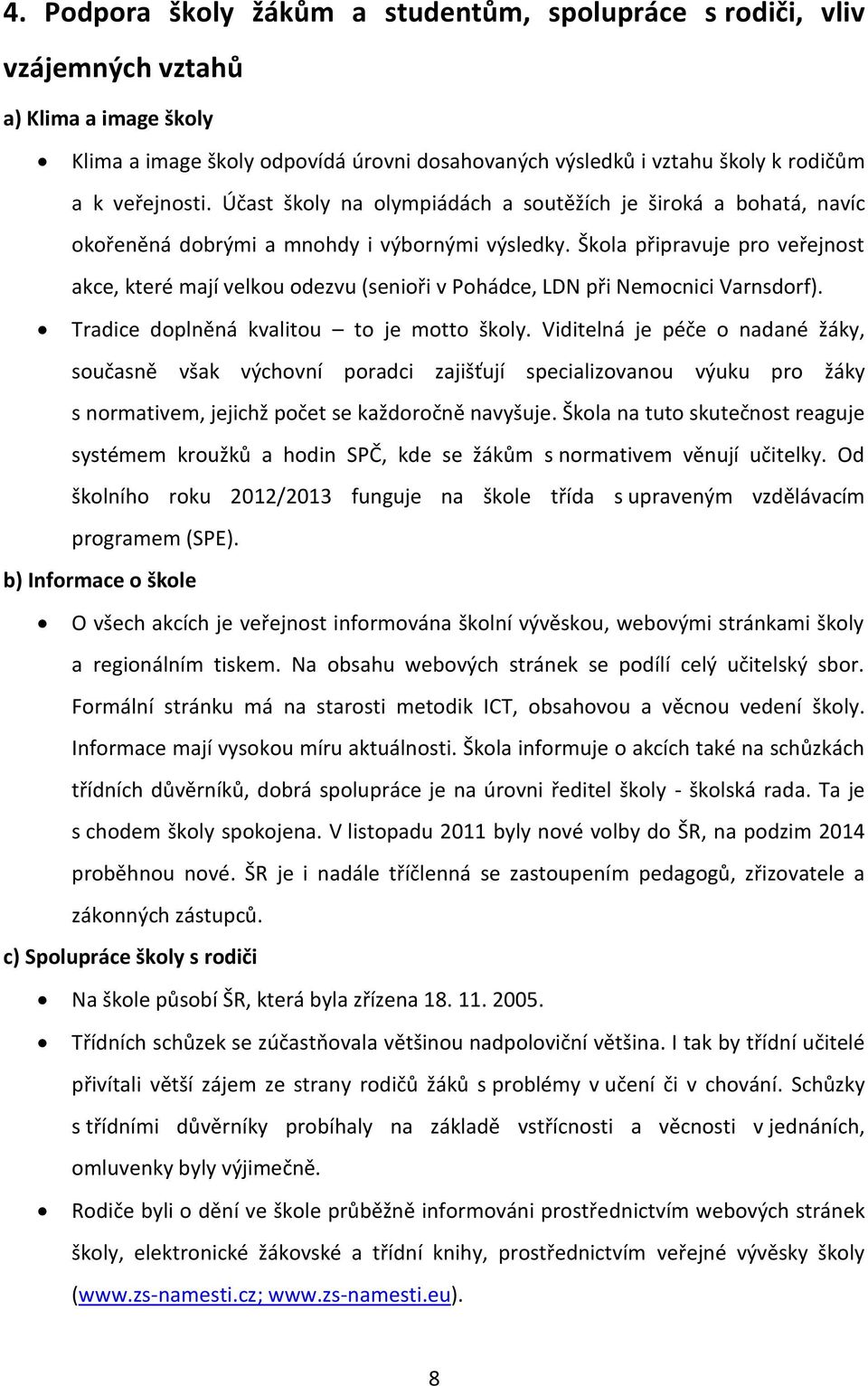 Škola připravuje pro veřejnost akce, které mají velkou odezvu (senioři v Pohádce, LDN při Nemocnici Varnsdorf). Tradice doplněná kvalitou to je motto školy.