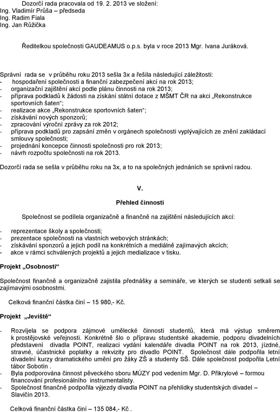 rok 2013; - příprava podkladů k žádosti na získání státní dotace z MŠMT ČR na akci Rekonstrukce sportovních šaten ; - realizace akce Rekonstrukce sportovních šaten ; - získávání nových sponzorů; -