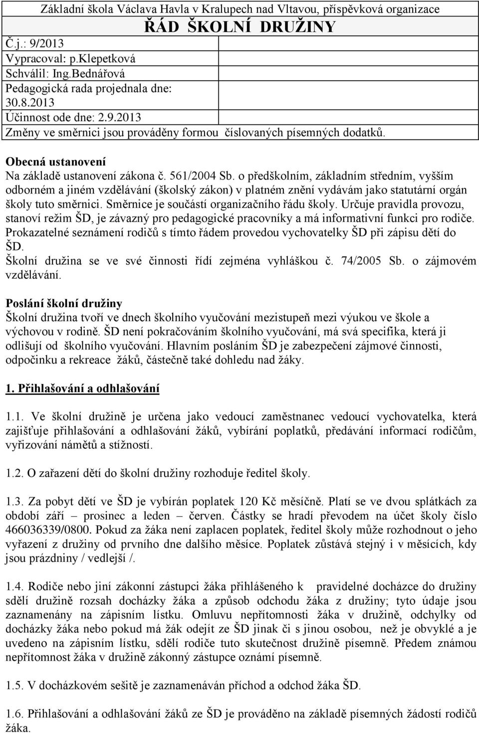 o předškolním, základním středním, vyšším odborném a jiném vzdělávání (školský zákon) v platném znění vydávám jako statutární orgán školy tuto směrnici. Směrnice je součástí organizačního řádu školy.