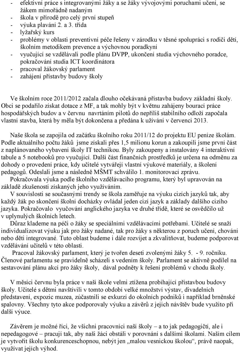 ukončení studia výchovného poradce, pokračování studia ICT koordinátora pracoval žákovský parlament zahájení přístavby budovy školy Ve školním roce / začala dlouho očekávaná přístavba budovy základní