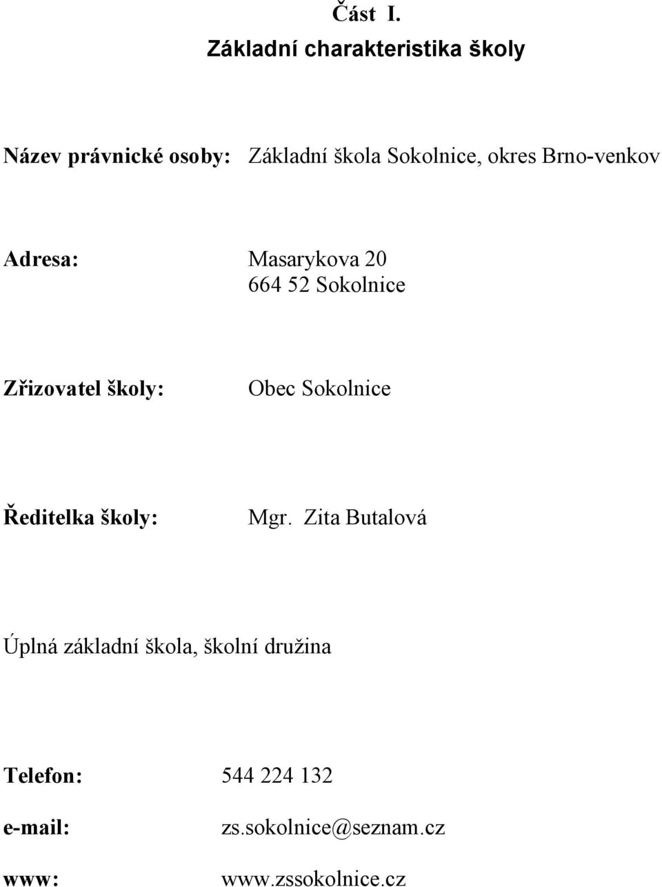 okres Brno-venkov Adresa: Masarykova 664 5 Sokolnice Zřizovatel školy: Obec