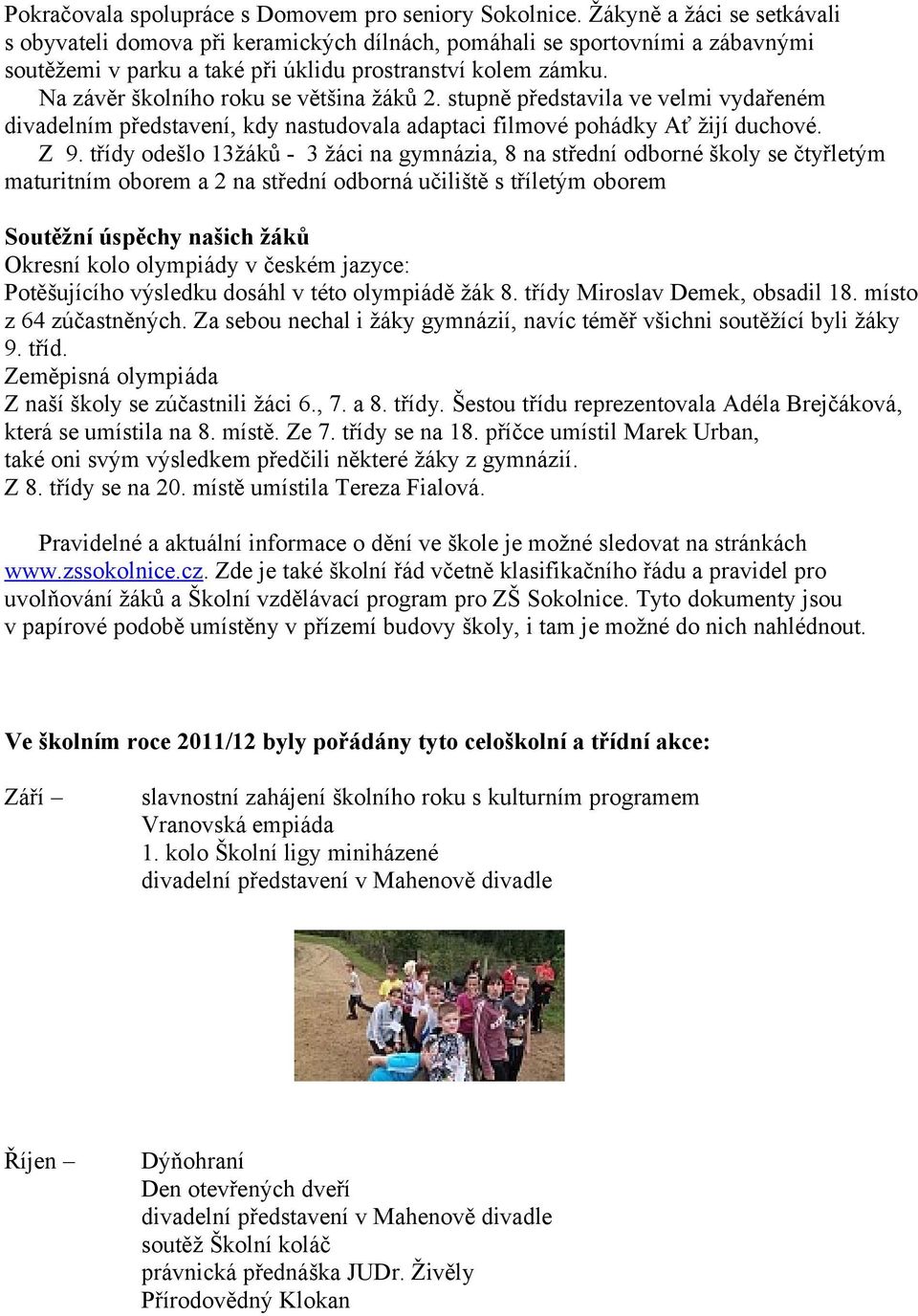 Na závěr školního roku se většina žáků. stupně představila ve velmi vydařeném divadelním představení, kdy nastudovala adaptaci filmové pohádky Ať žijí duchové. Z 9.