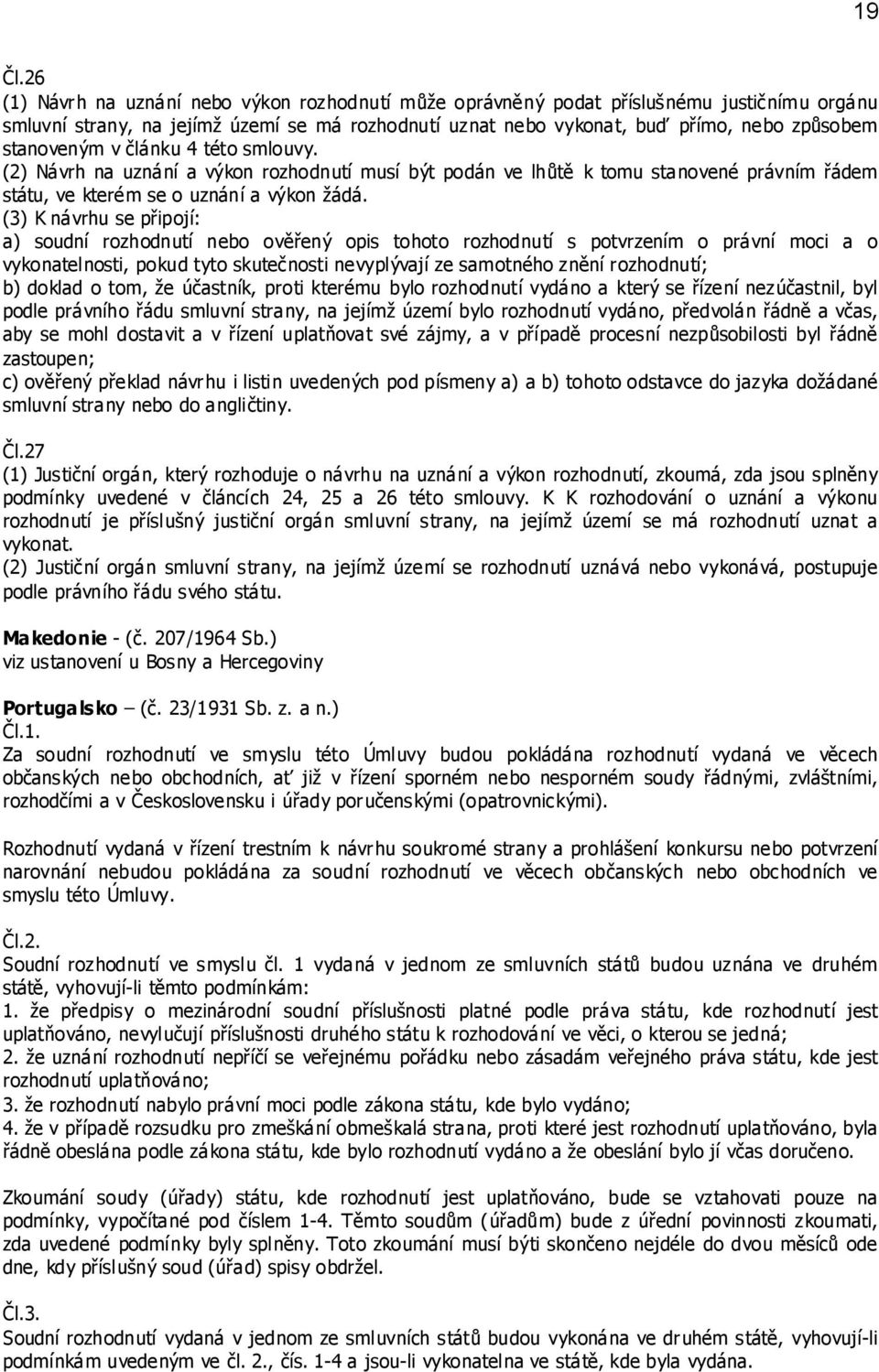 stanoveným v článku 4 této smlouvy. (2) Návrh na uznání a výkon rozhodnutí musí být podán ve lhůtě k tomu stanovené právním řádem státu, ve kterém se o uznání a výkon žádá.