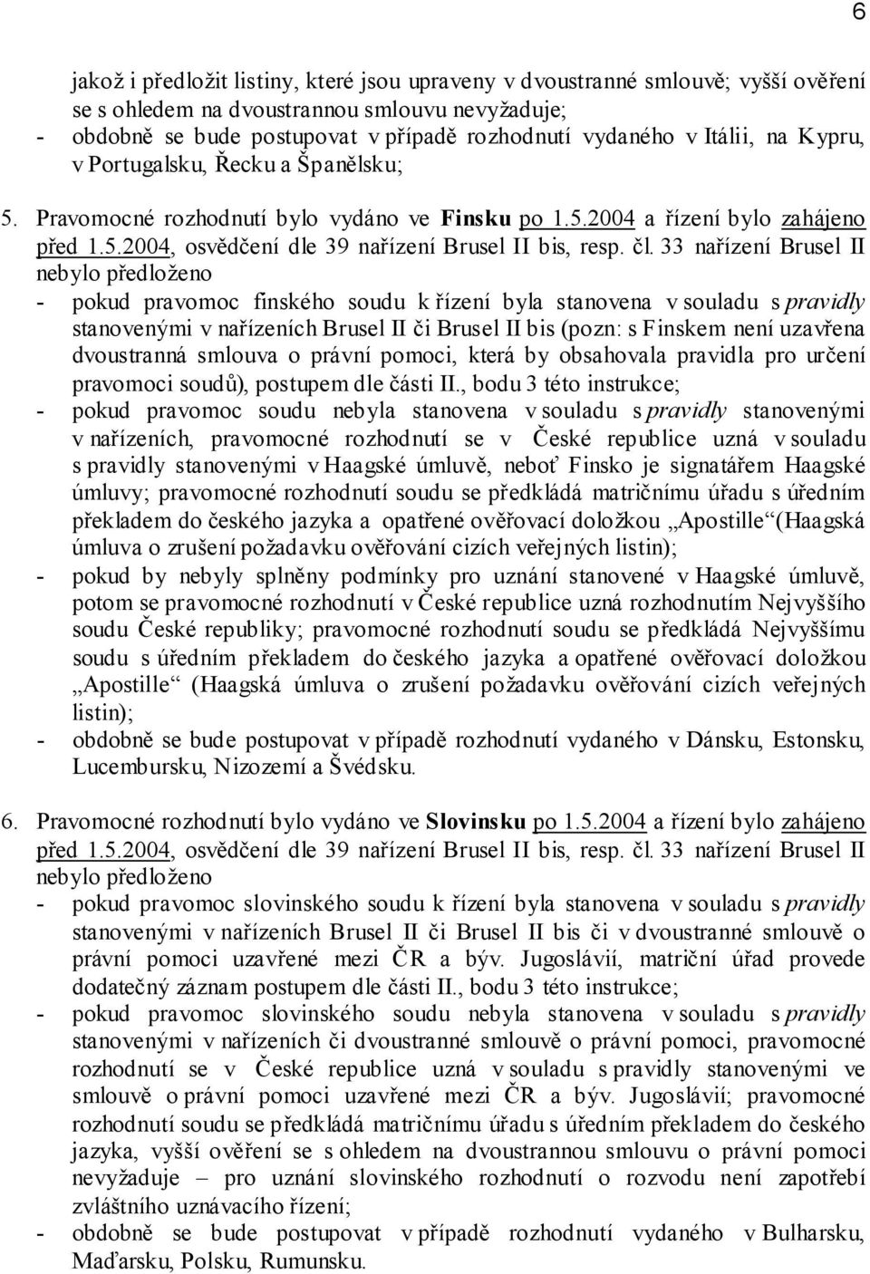 33 nařízení Brusel II nebylo předloženo - pokud pravomoc finského soudu k řízení byla stanovena v souladu s pravidly stanovenými v nařízeních Brusel II či Brusel II bis (pozn: s Finskem není uzavřena