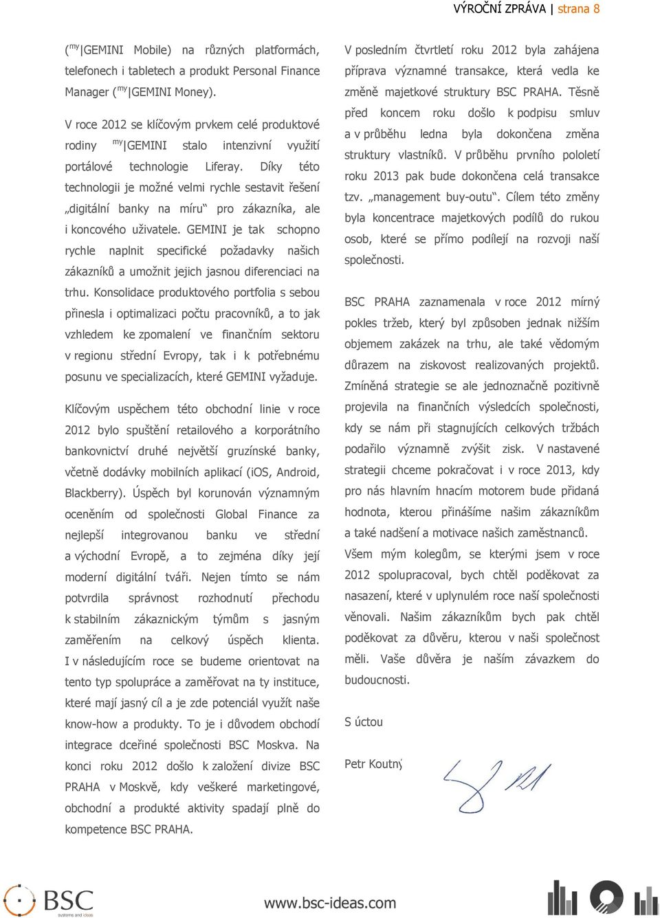 Díky této technologii je možné velmi rychle sestavit řešení digitální banky na míru pro zákazníka, ale i koncového uživatele.