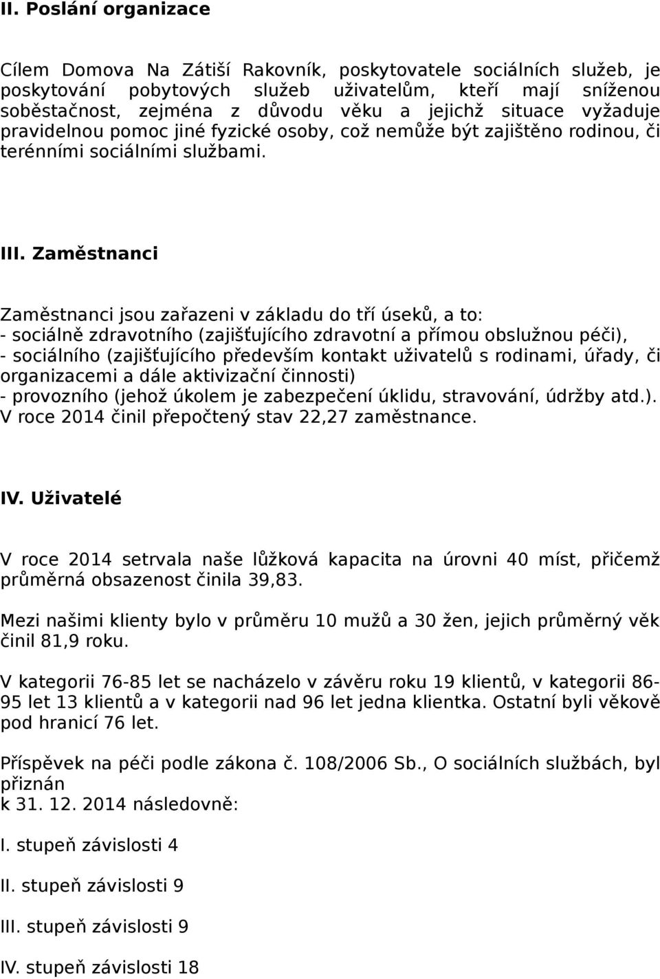 Zaměstnanci Zaměstnanci jsou zařazeni v základu do tří úseků, a to: - sociálně zdravotního (zajišťujícího zdravotní a přímou obslužnou péči), - sociálního (zajišťujícího především kontakt uživatelů s