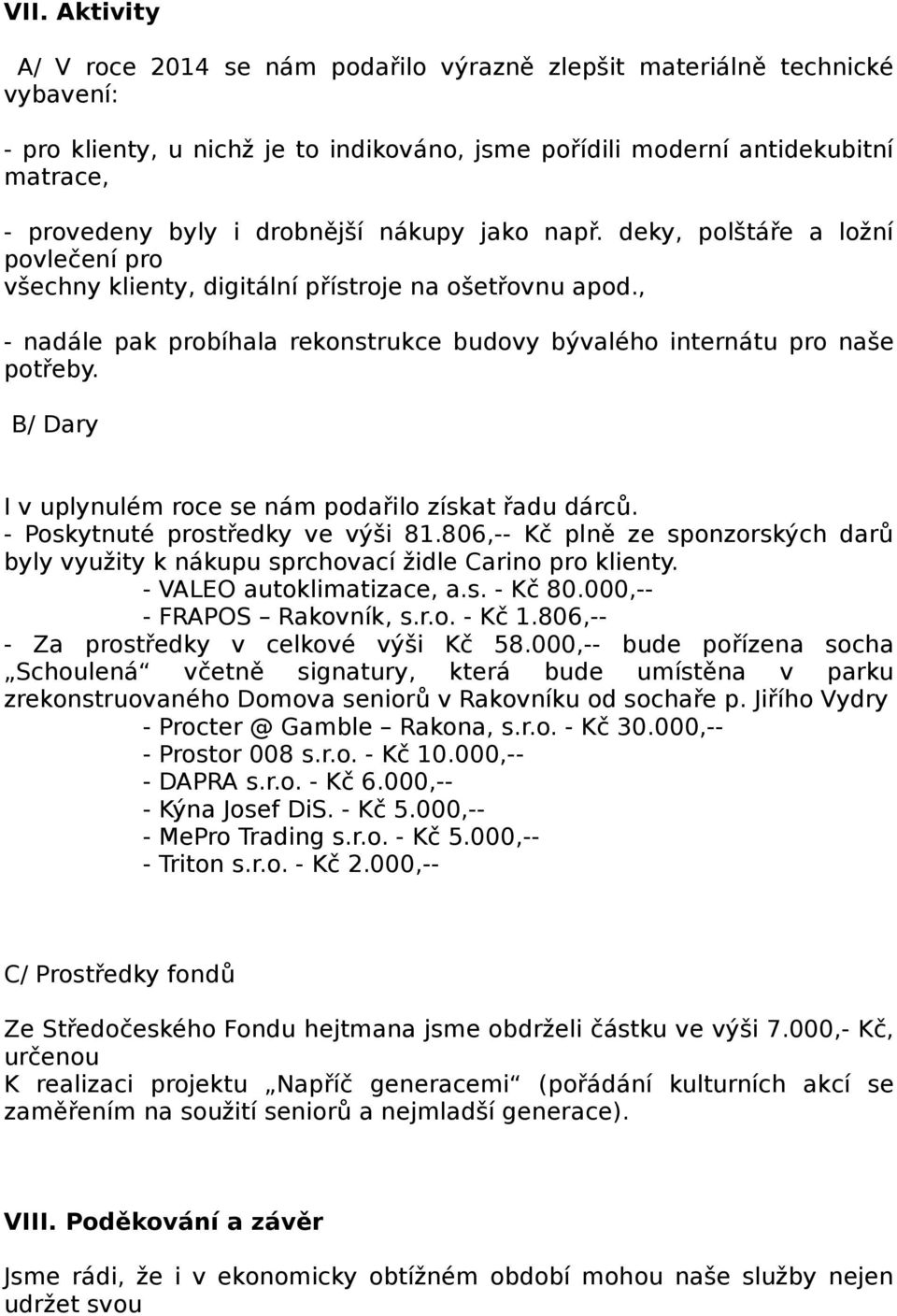 , - nadále pak probíhala rekonstrukce budovy bývalého internátu pro naše potřeby. B/ Dary I v uplynulém roce se nám podařilo získat řadu dárců. - Poskytnuté prostředky ve výši 81.