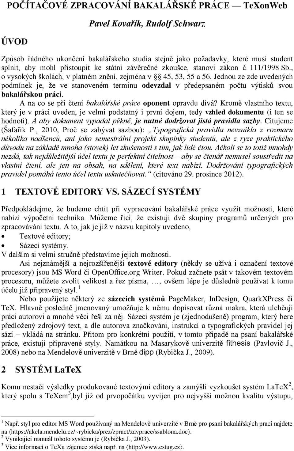 Jednou ze zde uvedených podmínek je, že ve stanoveném termínu odevzdal v předepsaném počtu výtisků svou bakalářskou práci. A na co se při čtení bakalářské práce oponent opravdu dívá?