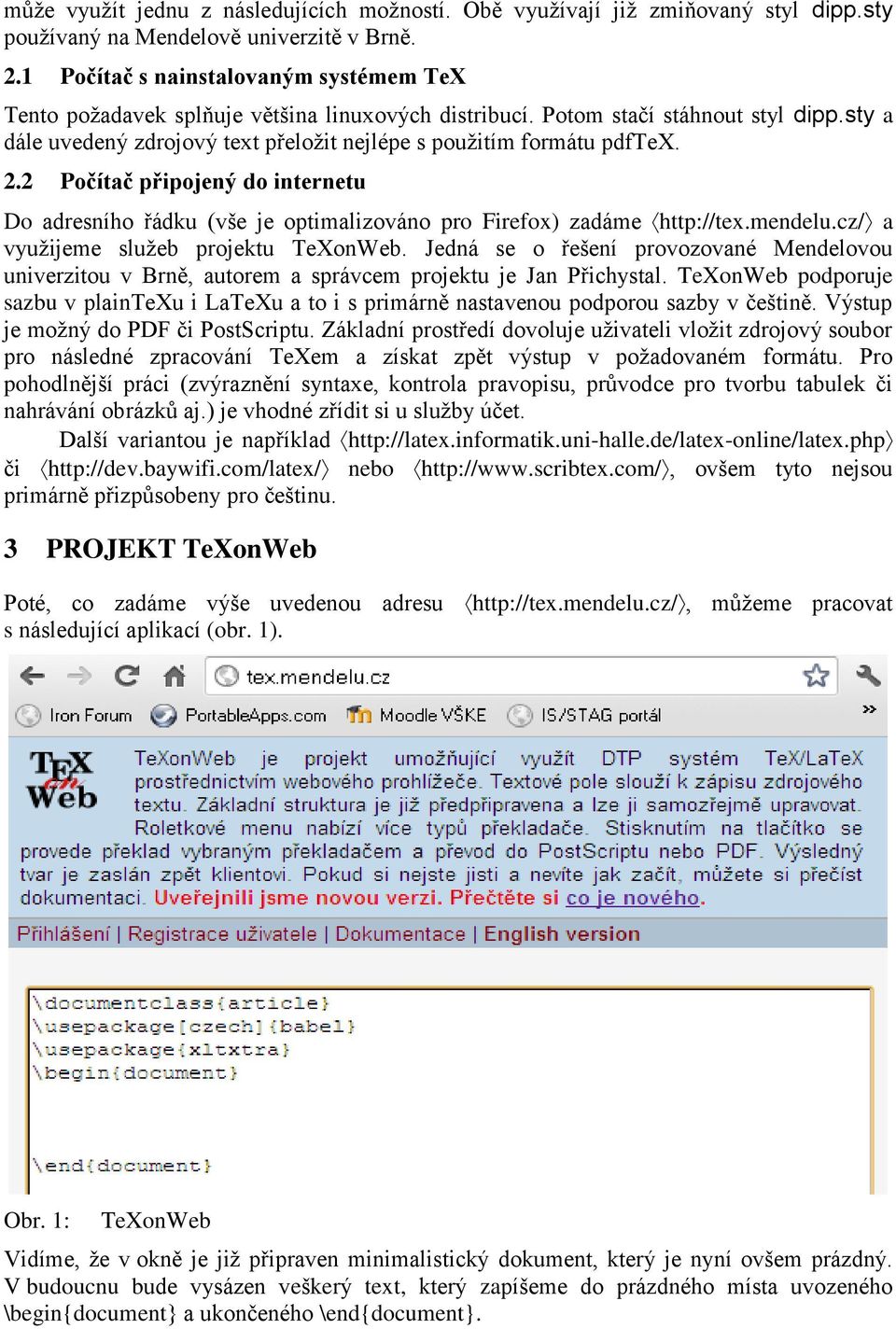 sty a dále uvedený zdrojový text přeložit nejlépe s použitím formátu pdftex. 2.2 Počítač připojený do internetu Do adresního řádku (vše je optimalizováno pro Firefox) zadáme http://tex.mendelu.