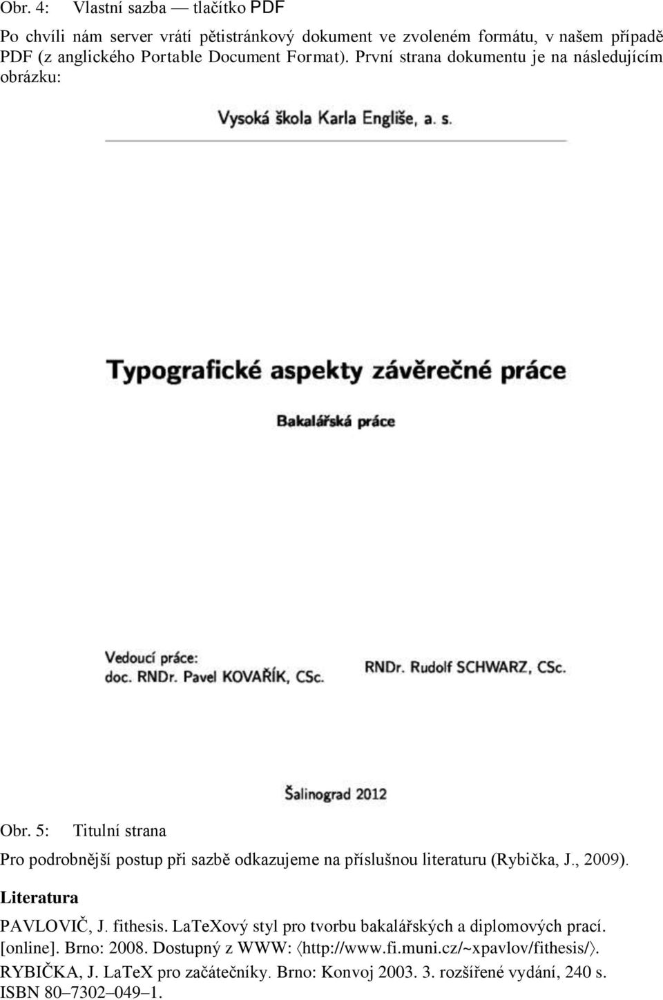 5: Titulní strana Pro podrobnější postup při sazbě odkazujeme na příslušnou literaturu (Rybička, J., 2009). Literatura PAVLOVIČ, J. fithesis.