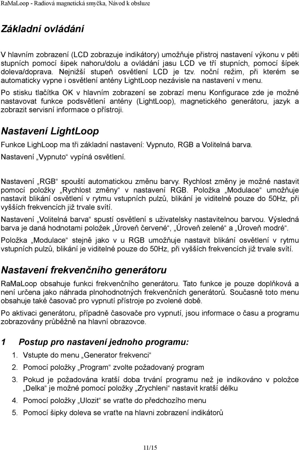 Po stisku tlačítka OK v hlavním zobrazení se zobrazí menu Konfigurace zde je možné nastavovat funkce podsvětlení antény (LightLoop), magnetického generátoru, jazyk a zobrazit servisní informace o